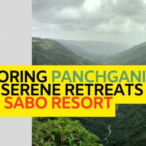 Exploring Panchgani & It's Serene Retreats with Sabo Resort Exploring Panchgani & It's Serene Retreats with Sabo Resort